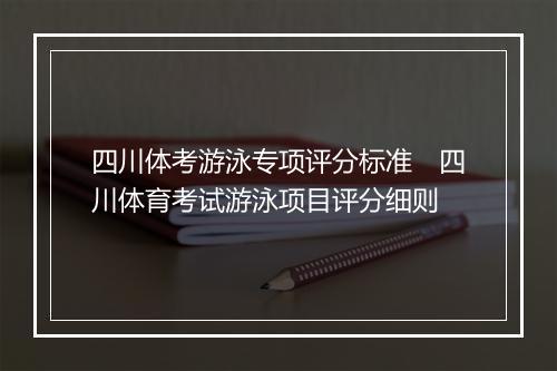 四川体考游泳专项评分标准　四川体育考试游泳项目评分细则