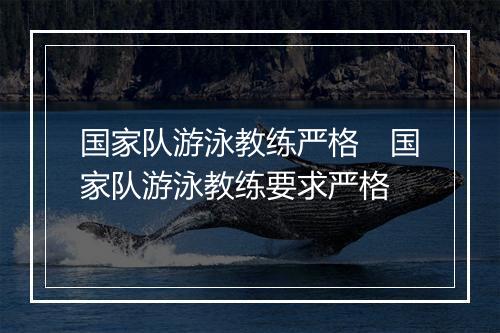 国家队游泳教练严格　国家队游泳教练要求严格